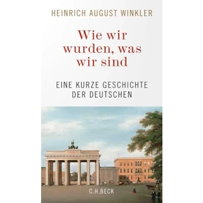 Afbeelding van Wie wir wurden, was sind: Eine kurze Geschichte der Deutschen