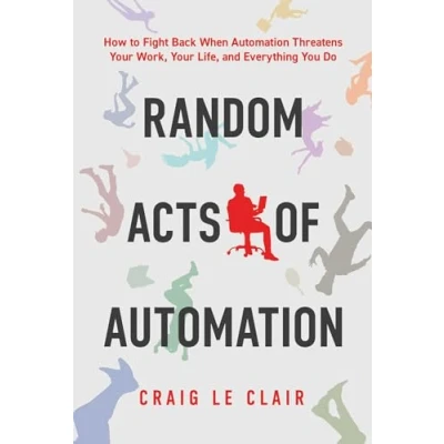 Afbeelding van Random Acts of Automation: How to Fight Back When Automation Threatens Your Work, Life, and Everything You Do