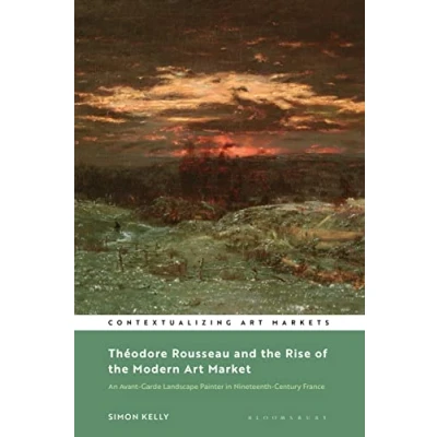 Afbeelding van Théodore Rousseau and the Rise of Modern Art Market: An Avant Garde Landscape Painter in Nineteenth Century France