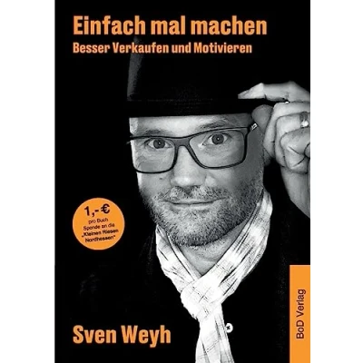 Afbeelding van Einfach mal machen Besser Verkaufen und Motivieren: Was muss ich tun, um erfolgreich zu sein? Das eigene Mindset stimmen.