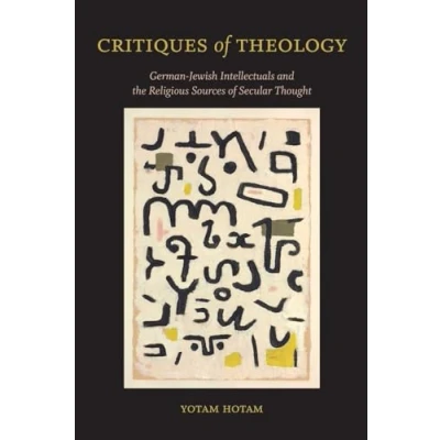 Afbeelding van Critiques of Theology: German Jewish Intellectuals and the Religious Sources Secular Thought