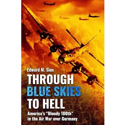 Afbeelding van Through Blue Skies to Hell: America&#039;s Bloody 100th in the Air War Over Germany
