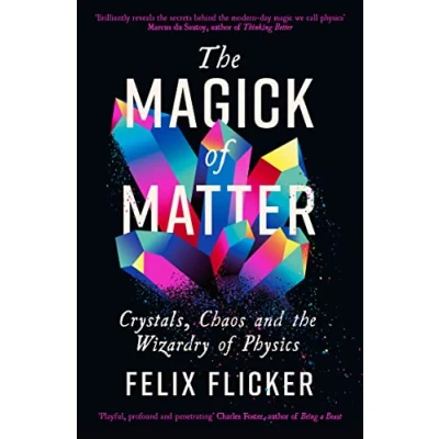 Afbeelding van the Magick of Matter: Crystals, Chaos and Wizardry Physics
