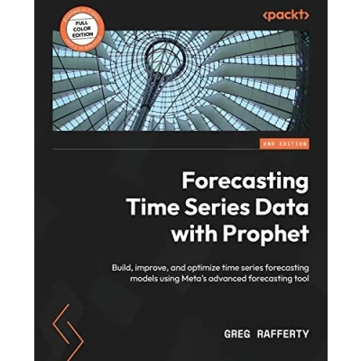 Afbeelding van forecasting time series Data with Prophet Second Edition: Build, improve, and optimize models using Meta&#039;s advanced tool