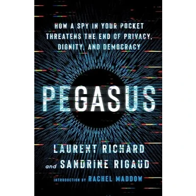 Afbeelding van Pegasus: How a Spy in Your Pocket Threatens the End of Privacy, Dignity, and Democracy