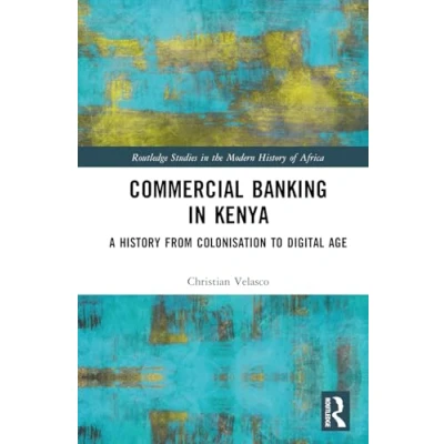 Afbeelding van Commercial Banking in Kenya: A History from Colonisation to Digital Age