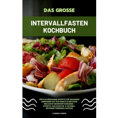 Afbeelding van Das große Intervallfasten Kochbuch: 400 kalorienarme Rezepte für gesundes Abnehmen mit 16:8 oder 5:2 Methode inklusive Nährwertangaben effektiv, nachhaltig und schnell (Intermittierendes Fasten)