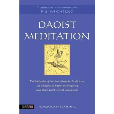 Afbeelding van Daoist Meditation: the Purification of Heart Method Meditation and Discourse on Sitting Forgetting (Zuò Wàng Lùn) by Si Ma Cheng Zhen