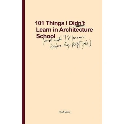 Afbeelding van 101 Things I Didn&#039;t Learn In Architecture School: And wish had known before my first job