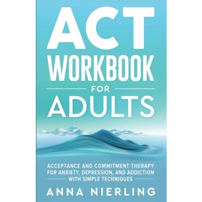 Afbeelding van Acceptance And Commitment Therapy (ACT) Workbook For Adults: Anxiety, Depression, Addiction with Simple Techniques