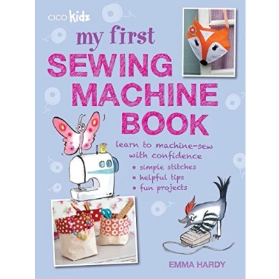 Afbeelding van My First Sewing Machine Book: 35 Fun and Easy Projects for Children Aged 7 Years +