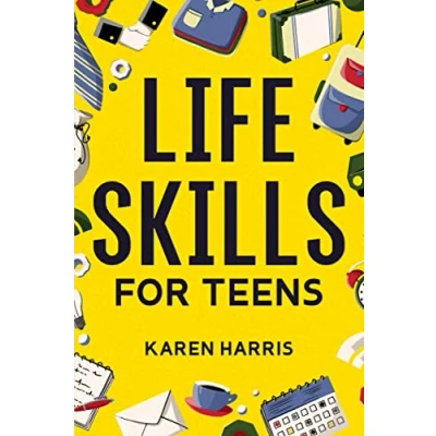 Afbeelding van Life Skills for Teens: How to Cook, Clean, Manage Money, Fix Your Car, Perform First Aid, and Just About Everything in Between