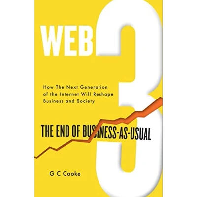 Afbeelding van WEB3: the End of Business as Usual; impact Web 3.0, Blockchain, Bitcoin, NFTs, Crypto, DeFi, Smart Contracts and Metaverse on Strategy