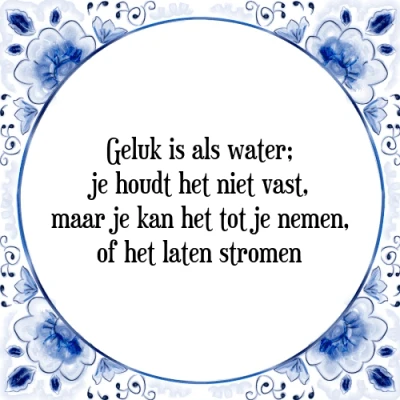 Afbeelding van Geluk is als water; je houdt het niet vast, maar Tegeltje + Spreuk