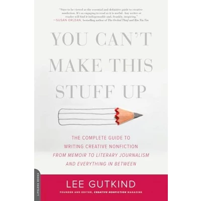 Afbeelding van You Can&#039;t Make This Stuff Up: The Complete Guide to Writing Creative Nonfiction from Memoir Literary Journalism and Everything in Between