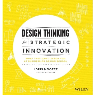 Afbeelding van Design Thinking for Strategic Innovation: What They Can&#039;t Teach You at Business or School