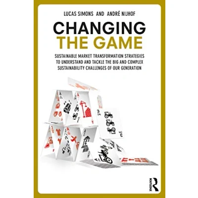 Afbeelding van Changing the Game: Sustainable Market Transformation Strategies to Understand and Tackle Big Complex Sustainability Challenges of Our Generation