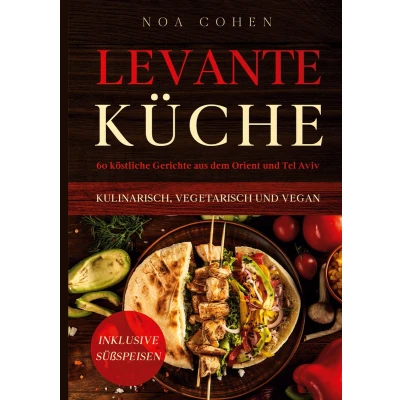 Afbeelding van Levante Küche: 60 köstliche Gerichte aus dem Orient und Tel Aviv kulinarisch, vegetarisch vegan Inklusive Süßspeisen