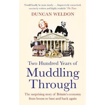 Afbeelding van Two Hundred Years of Muddling Through: The surprising story Britain&#039;s economy from boom to bust and back again