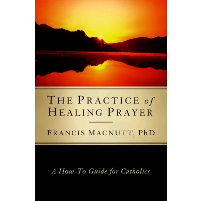 Afbeelding van The Practice of Healing Prayer: A How to Guide for Catholics