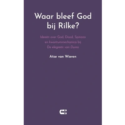 Afbeelding van Waar bleef God bij Rilke?: Ideeën over God, Dood, Spinoza en kwantummechanica De elegieën van Duino