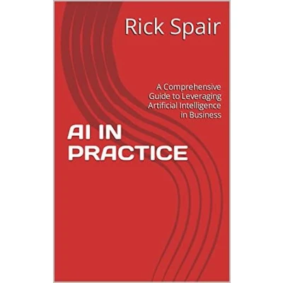 Afbeelding van AI in PRACTICE: A Comprehensive Guide to Leveraging Artificial Intelligence Business