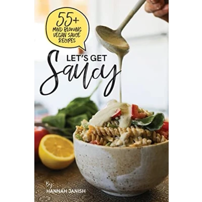 Afbeelding van Let&#039;s Get Saucy: 55+ vegan sauce recipes that will blow your mind.