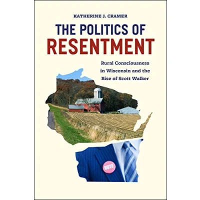 Afbeelding van Politics of Resentment Rural Consciousness in Wisconsin and the Rise Scott Walker