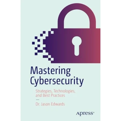 Afbeelding van Mastering Cybersecurity: Strategies, Technologies, and Best Practices