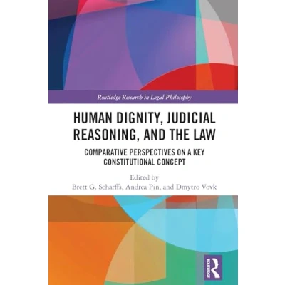 Afbeelding van Human Dignity, Judicial Reasoning, and the Law: Comparative Perspectives on a Key Constitutional Concept