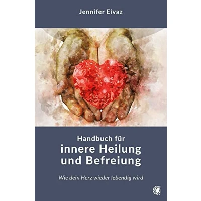 Afbeelding van Handbuch für innere Heilung und Befreiung: Wie dein Herz wieder lebendig wird
