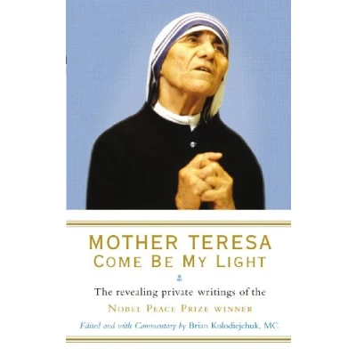 Afbeelding van Mother Teresa: Come Be My Light: the revealing private writings of Nobel Peace Prize winner