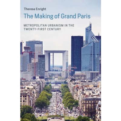Afbeelding van the Making of Grand Paris: Metropolitan Urbanism in Twenty First Century