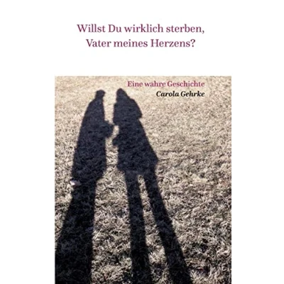 Afbeelding van Willst Du wirklich sterben, Vater meines Herzens?: Eine wahre Geschichte