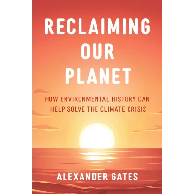 Afbeelding van Reclaiming Our Planet: How Environmental History Can Help Solve the Climate Crisis