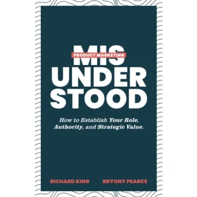 Afbeelding van Product Marketing Misunderstood: How to Establish Your Role, Authority, and Strategic Value