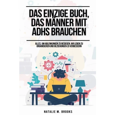 Afbeelding van das einzige Buch, Männer mit ADHS brauchen: Alles, um Ablenkungen zu besiegen, Ihr Leben organisieren und Beziehungen verbessern
