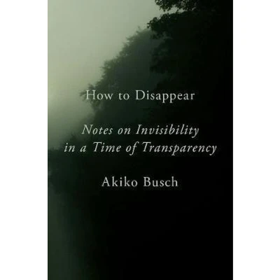 Afbeelding van How to Disappear: Notes on Invisibility in a Time of Transparency