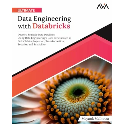 Afbeelding van Ultimate Data Engineering with Databricks: Develop Scalable Pipelines Using Engineering&#039;s Core Tenets Such as Delta Tables, Ingestion, ... Security, and Scalability (English Edition)