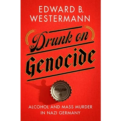 Afbeelding van Drunk on Genocide: Alcohol and Mass Murder in Nazi Germany