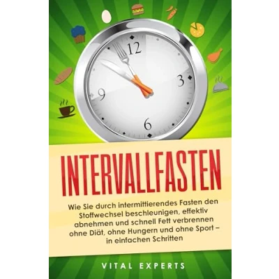Afbeelding van Intervallfasten: Wie Sie durch intermittierendes Fasten den Stoffwechsel beschleunigen, effektiv abnehmen und schnell Fett verbrennen ohne Diät, Hungern Sport in einfachen Schritten