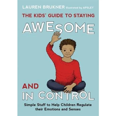 Afbeelding van The Kids&#039; Guide to Staying Awesome and In Control: Simple Stuff Help Children Regulate their Emotions Senses