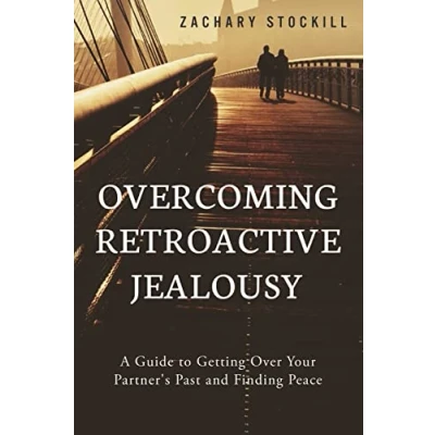 Afbeelding van Overcoming Retroactive Jealousy: A Guide to Getting Over Your Partner&#039;s Past and Finding Peace