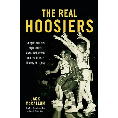 Afbeelding van the Real Hoosiers: Crispus Attucks High School, Oscar Robertson, and Hidden History of Hoops
