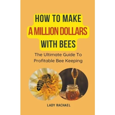 Afbeelding van How To Make A Million Dollars With Bees: The Ultimate Guide Profitable Beekeeping