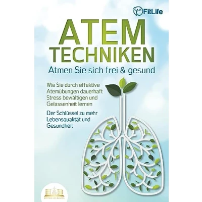 Afbeelding van ATEMTECHNIKEN Atmen Sie sich frei &amp; gesund: Wie durch effektive Atemübungen dauerhaft Stress bewältigen und Gelassenheit lernen Der Schlüssel zu mehr Lebensqualität Gesundheit