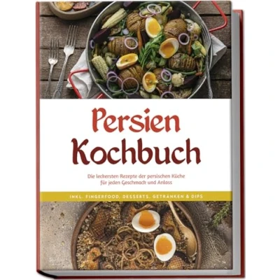 Afbeelding van Persien Kochbuch: Die leckersten Rezepte der persischen Küche für jeden Geschmack und Anlass inkl. Fingerfood, Desserts, Getränken &amp; Dips