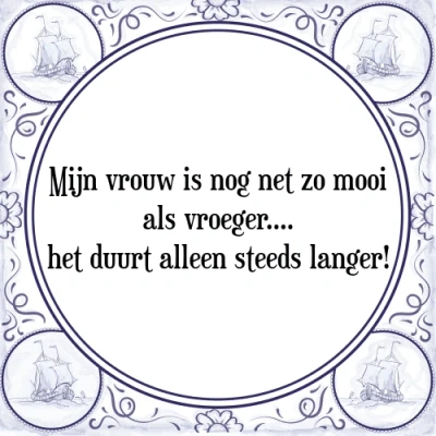 Afbeelding van Mijn vrouw is nog net zo mooi als vroeger.... he Tegeltje + Spreuk