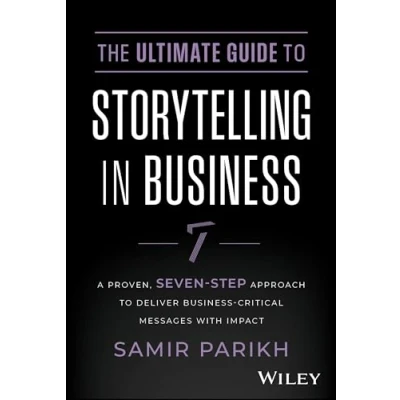 Afbeelding van The Ultimate Guide To Storytelling in Business: A Proven, Seven Step Approach Deliver Business Critical Messages With Impact