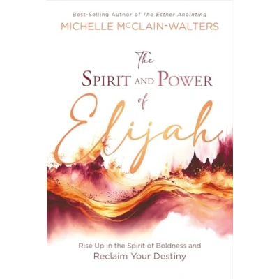 Afbeelding van the Spirit and Power of Elijah: Rise Up in Boldness Reclaim Your Destiny